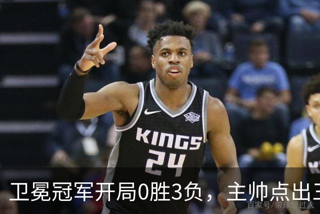 卫冕冠军开局0胜3负，主帅点出三个场上原因