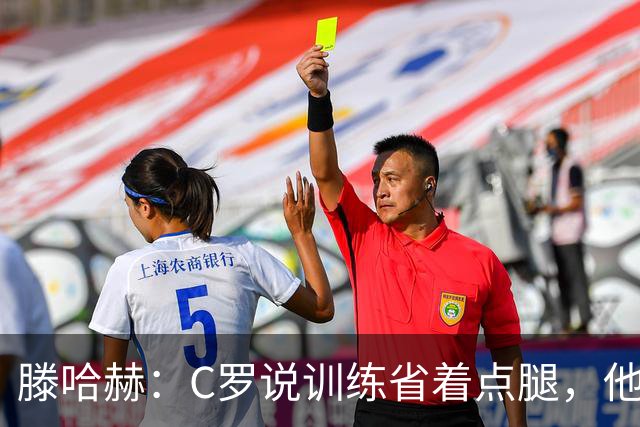 滕哈赫：C罗说训练省着点腿，他没能力为我逼抢